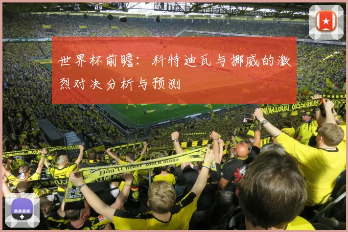 世界杯前瞻：科特迪瓦与挪威的激烈对决分析与预测