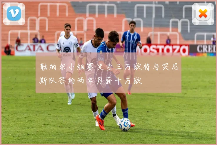 勒纳尔小组赛奖金三万欧将与突尼斯队签约两年月薪十万欧